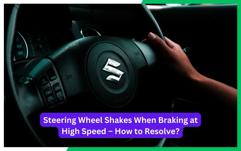 Steering Wheel Shakes When Braking at High Speed – How to Resolve