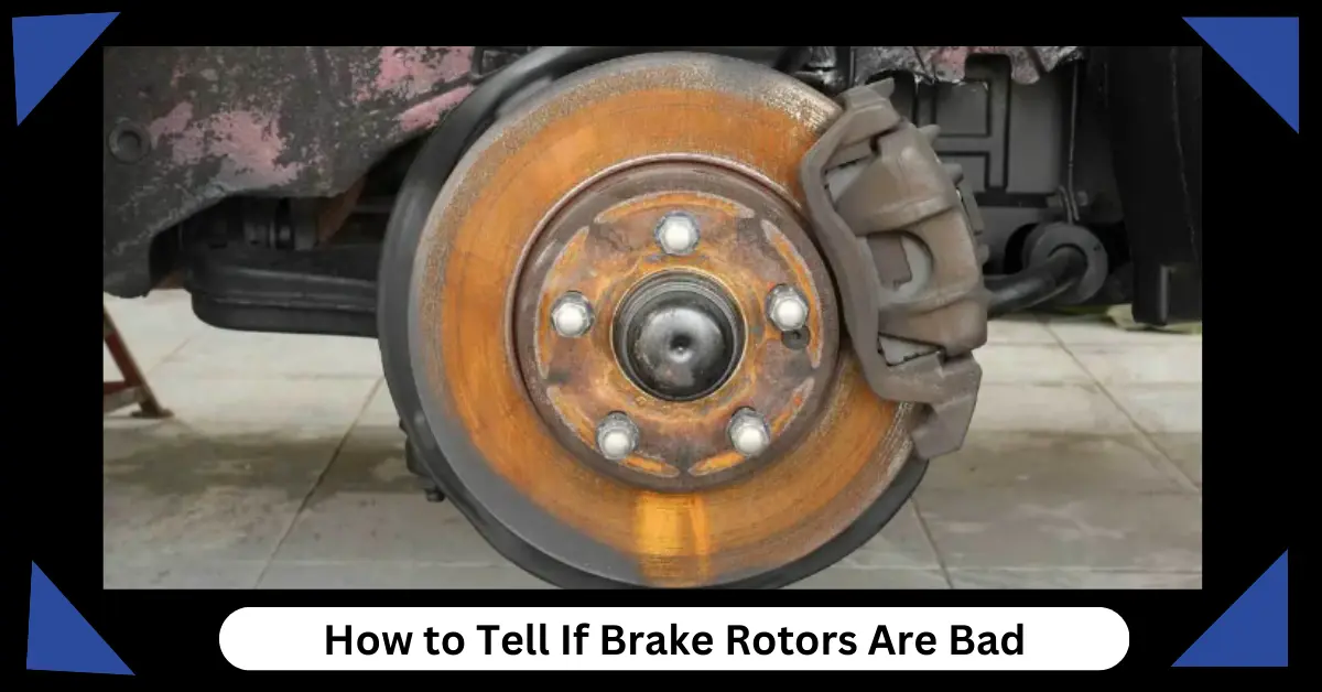 How To Tell If Brake Rotors Are Bad [Sign And Solutions]