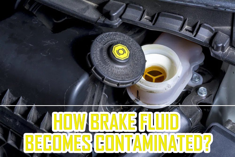  HOW BRAKE FLUID BECOMES CONTAMINATED