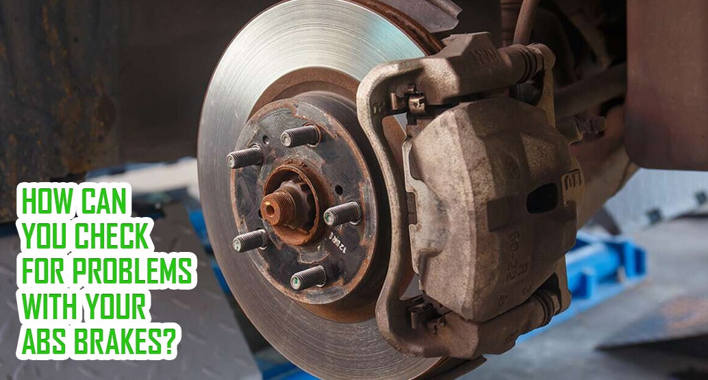 HOW CAN YOU CHECK FOR PROBLEMS WITH YOUR ABS BRAKES