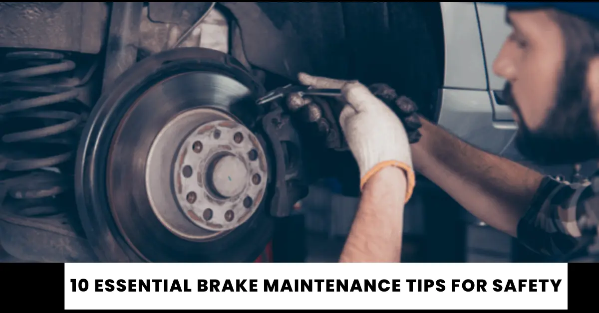 10 Essential Brake Maintenance Tips For Safety