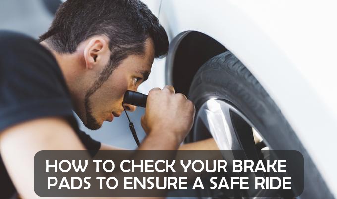 HOW TO CHECK YOUR BRAKE PADS TO ENSURE A SAFE RIDE