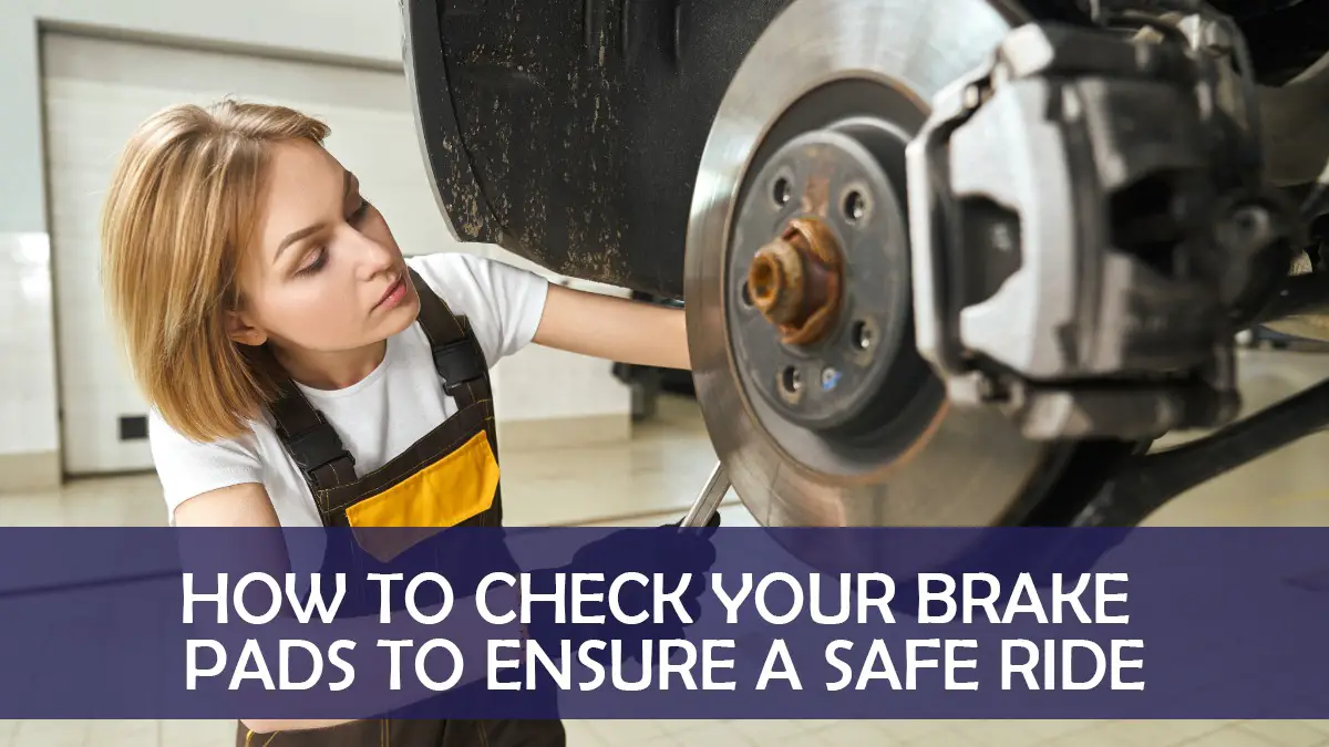 How To Check Your Brake Pads To Ensure A Safe Ride [Note]