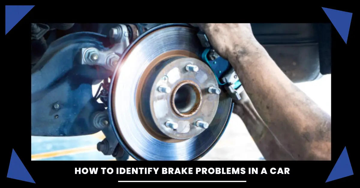 How To Identify Brake Problems In A Car? [ 10 Ways ]