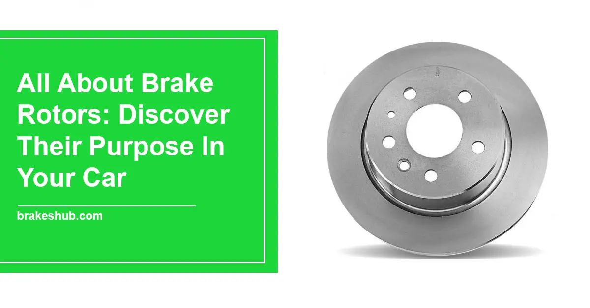 All About Brake Rotors Discover Their Purpose In Your Car