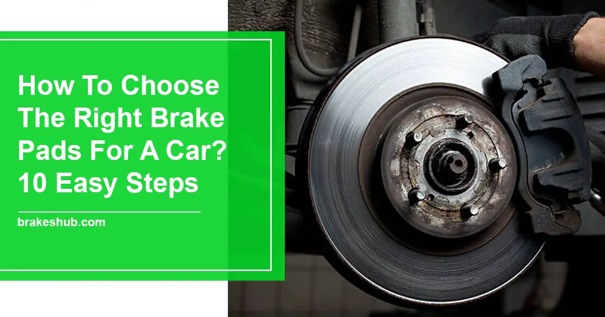 How To Choose The Right Brake Pads For A Car? 10 Easy Steps
