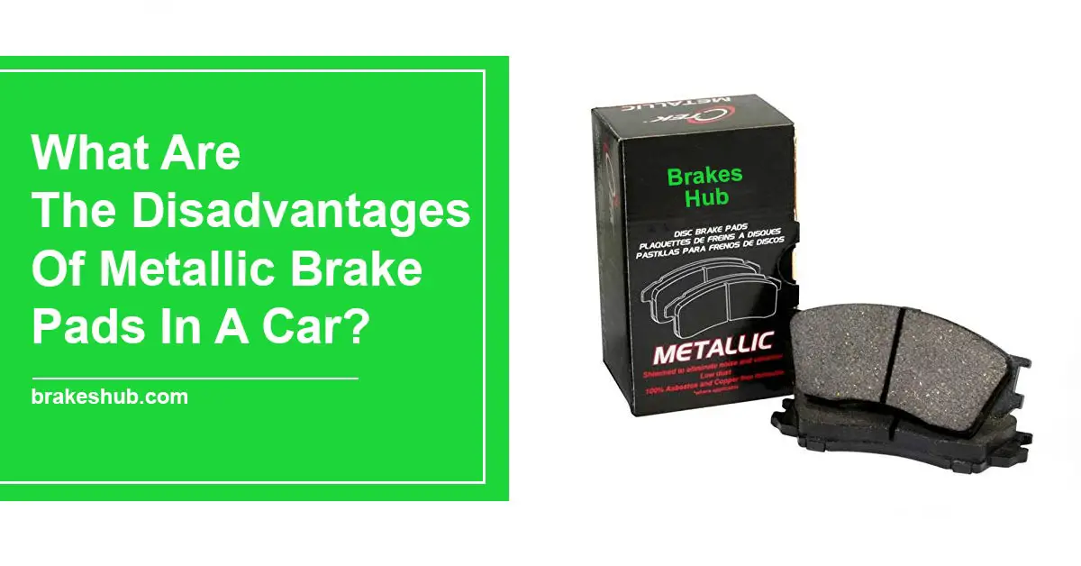 What Are The Disadvantages Of Metallic Brake Pads In A Car?